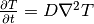 \frac{\partial T}{\partial t}=D\nabla^2T